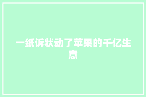一纸诉状动了苹果的千亿生意 一纸诉状动了苹果的千亿生意 互联通信