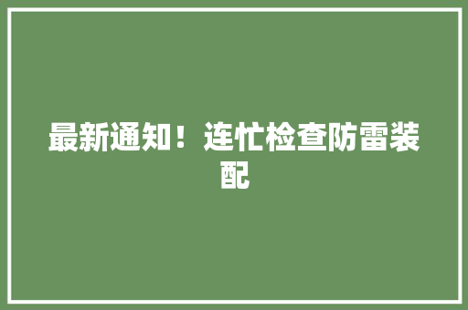 最新通知！连忙检查防雷装配