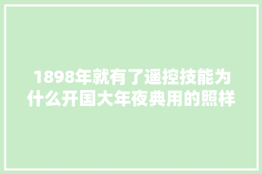 1898年就有了遥控技能为什么开国大年夜典用的照样有线电动升旗杆？