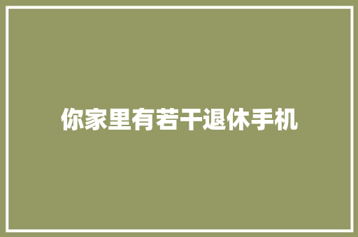你家里有若干退休手机