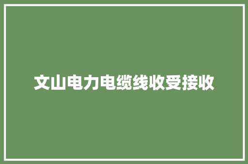 文山电力电缆线收受接收 文山电力电缆线收受接收 智能科技