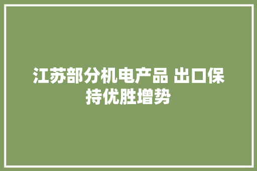 江苏部分机电产品 出口保持优胜增势
