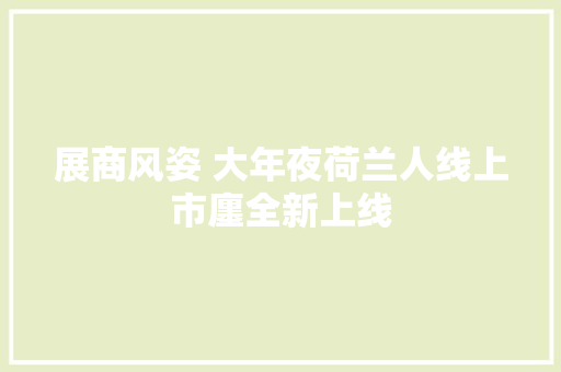 展商风姿 大年夜荷兰人线上市廛全新上线