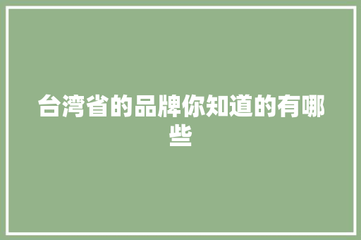 台湾省的品牌你知道的有哪些