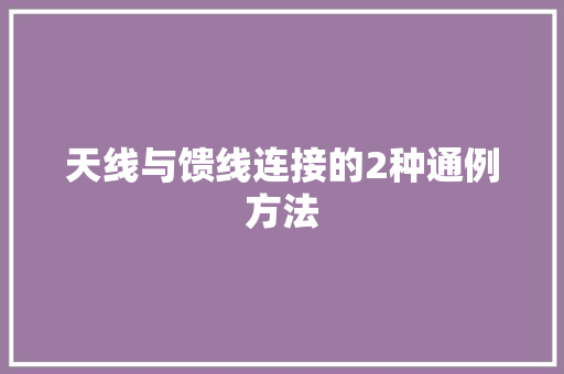 天线与馈线连接的2种通例方法