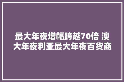 最大年夜增幅跨越70倍 澳大年夜利亚最大年夜百货商场网上发卖激增