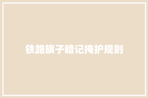 铁路旗子暗记掩护规则 铁路旗子暗记掩护规则 互联通信