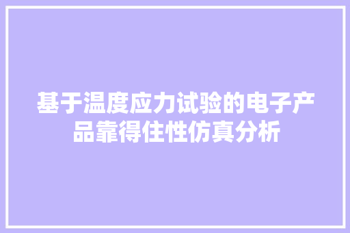 基于温度应力试验的电子产品靠得住性仿真分析 基于温度应力试验的电子产品靠得住性仿真分析 人工智能