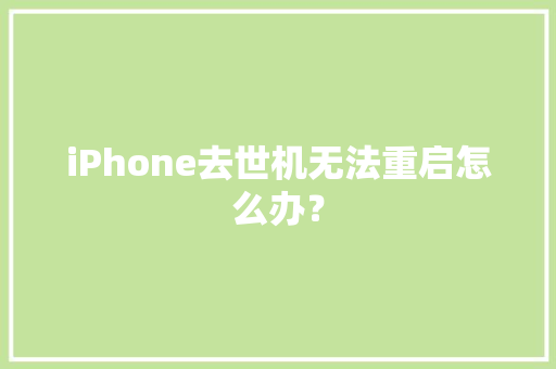 iPhone去世机无法重启怎么办？ iPhone去世机无法重启怎么办？ 互联通信