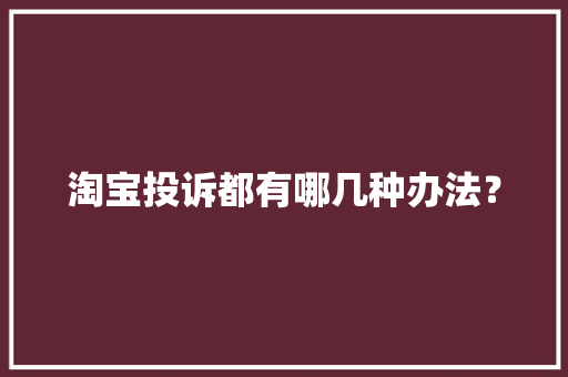 淘宝投诉都有哪几种办法？