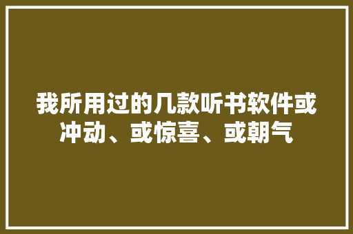 我所用过的几款听书软件或冲动、或惊喜、或朝气