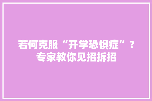 若何克服“开学恐惧症”？专家教你见招拆招