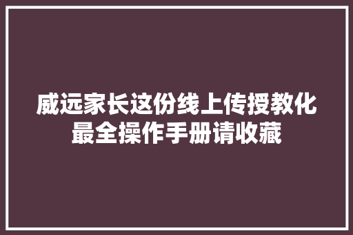 威远家长这份线上传授教化最全操作手册请收藏