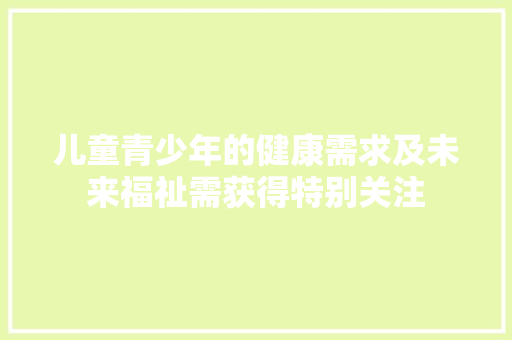 儿童青少年的健康需求及未来福祉需获得特别关注