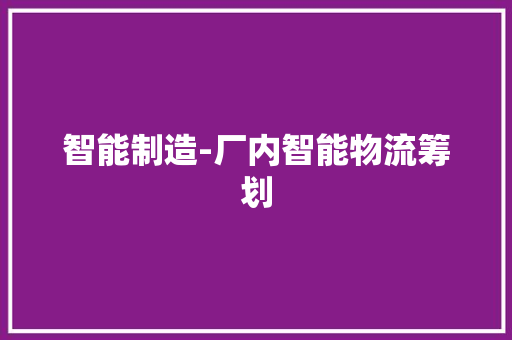 智能制造-厂内智能物流筹划