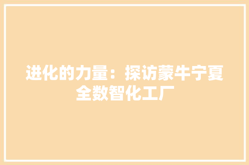 进化的力量：探访蒙牛宁夏全数智化工厂