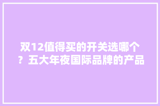 双12值得买的开关选哪个？五大年夜国际品牌的产品评测