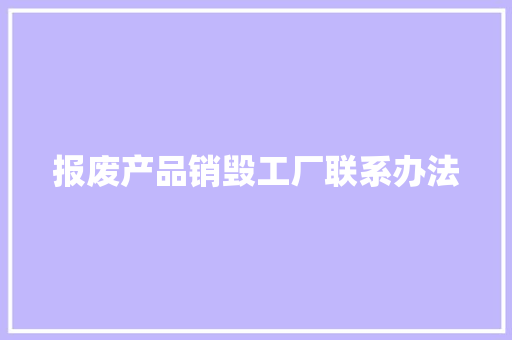 报废产品销毁工厂联系办法 报废产品销毁工厂联系办法 智能家居