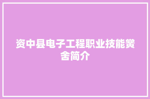 资中县电子工程职业技能黉舍简介