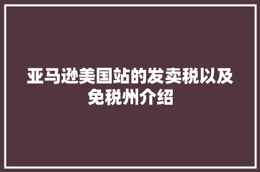 亚马逊美国站的发卖税以及免税州介绍