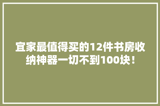 宜家最值得买的12件书房收纳神器一切不到100块！
