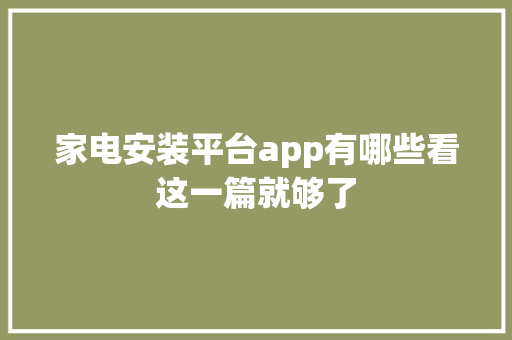家电安装平台app有哪些看这一篇就够了