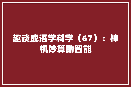 趣谈成语学科学（67）：神机妙算助智能