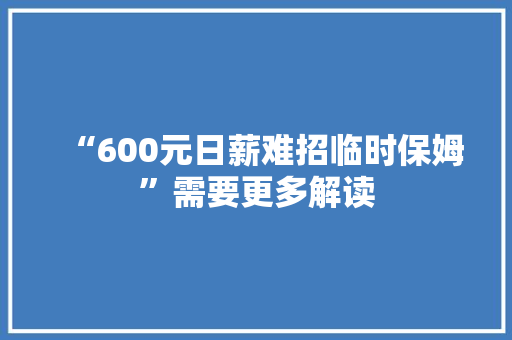 “600元日薪难招临时保姆”需要更多解读