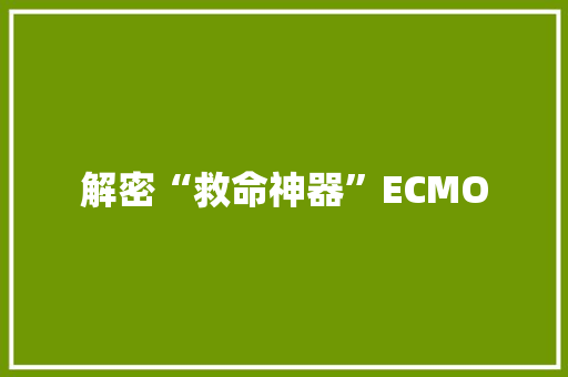 解密“救命神器”ECMO 解密“救命神器”ECMO 人工智能