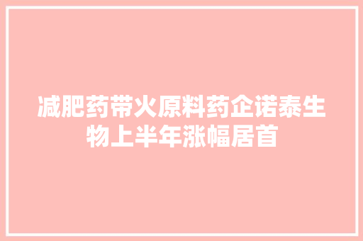 减肥药带火原料药企诺泰生物上半年涨幅居首