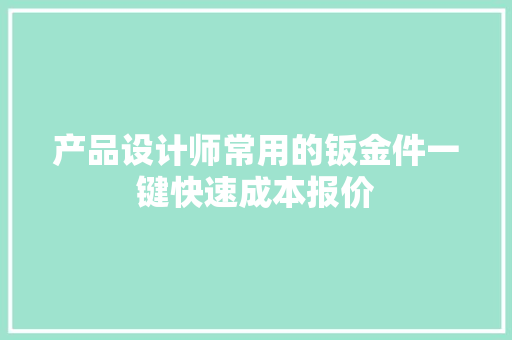 产品设计师常用的钣金件一键快速成本报价