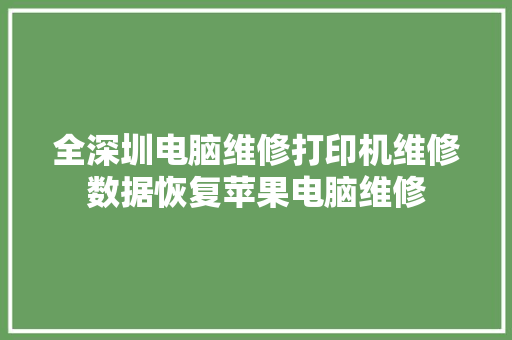 全深圳电脑维修打印机维修数据恢复苹果电脑维修 全深圳电脑维修打印机维修数据恢复苹果电脑维修 智能家居