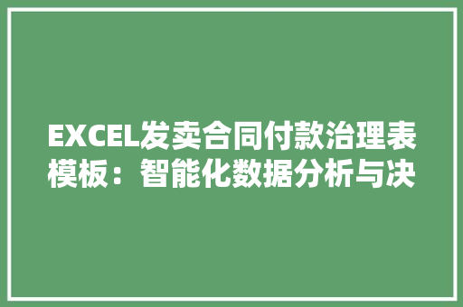 EXCEL发卖合同付款治理表模板：智能化数据分析与决定筹划 EXCEL发卖合同付款治理表模板：智能化数据分析与决定筹划 智能家居