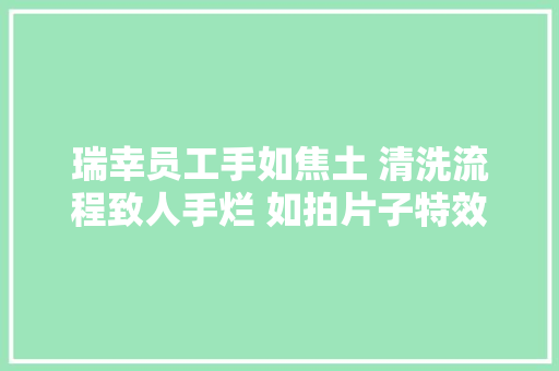 瑞幸员工手如焦土 清洗流程致人手烂 如拍片子特效
