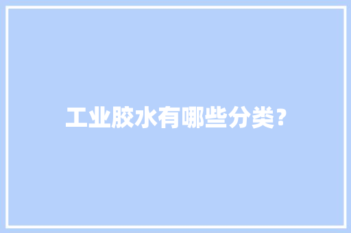 工业胶水有哪些分类？