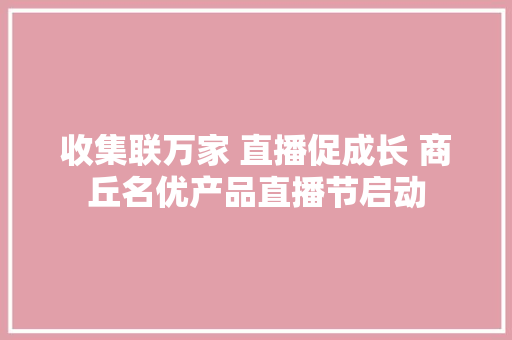 收集联万家 直播促成长 商丘名优产品直播节启动