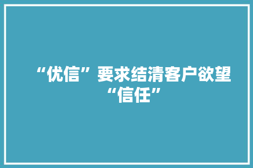“优信”要求结清客户欲望“信任”