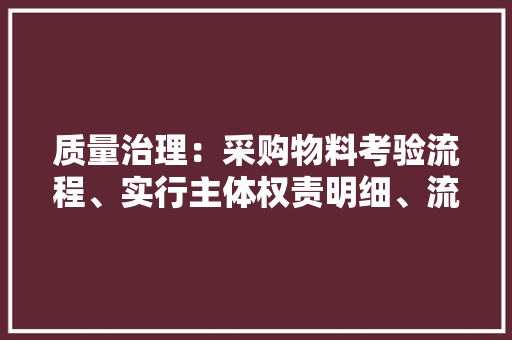 质量治理：采购物料考验流程、实行主体权责明细、流程图节点说明