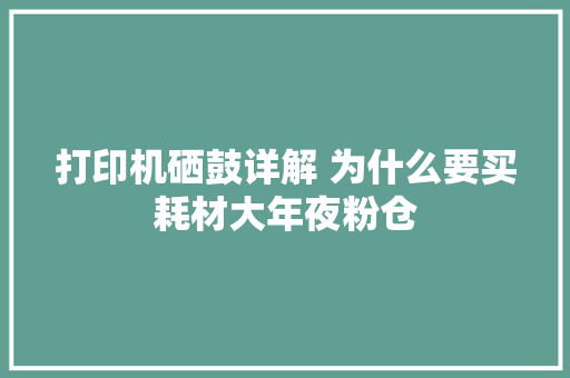 打印机硒鼓详解 为什么要买耗材大年夜粉仓 打印机硒鼓详解 为什么要买耗材大年夜粉仓 智能科技