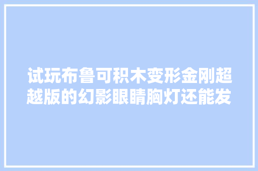 试玩布鲁可积木变形金刚超越版的幻影眼睛胸灯还能发光