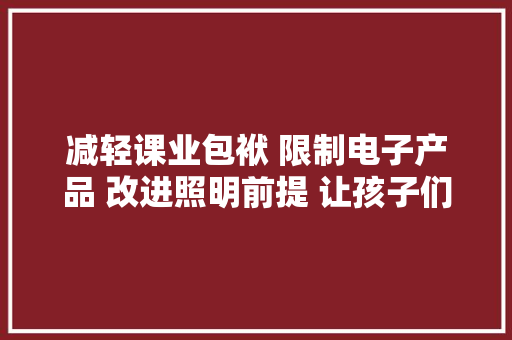 减轻课业包袱 限制电子产品 改进照明前提 让孩子们的眼睛更通亮