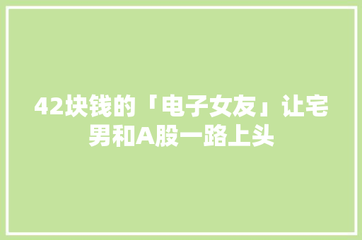 42块钱的「电子女友」让宅男和A股一路上头