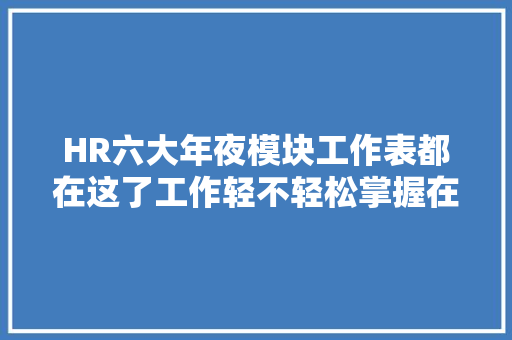 HR六大年夜模块工作表都在这了工作轻不轻松掌握在你手里了！