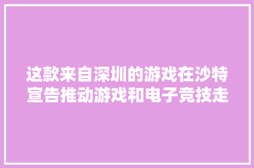 这款来自深圳的游戏在沙特宣告推动游戏和电子竞技走出国门