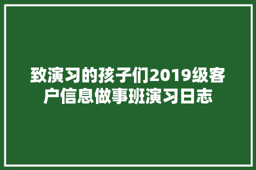 致演习的孩子们2019级客户信息做事班演习日志