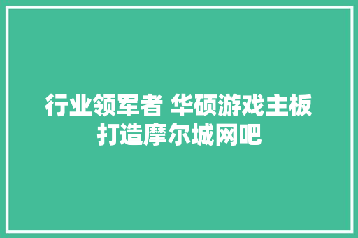 行业领军者 华硕游戏主板打造摩尔城网吧 行业领军者 华硕游戏主板打造摩尔城网吧 人工智能