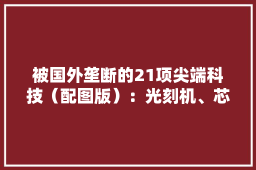 被国外垄断的21项尖端科技（配图版）：光刻机、芯片、短舱