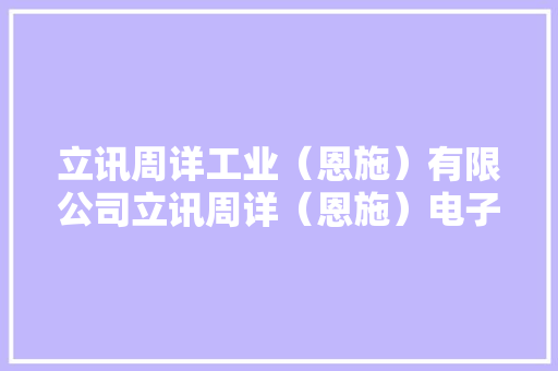 立讯周详工业（恩施）有限公司立讯周详（恩施）电子信息项目（一期）落成情形保护验收意见