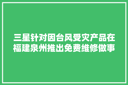 三星针对因台风受灾产品在福建泉州推出免费维修做事