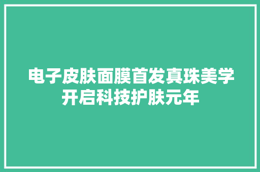 电子皮肤面膜首发真珠美学开启科技护肤元年